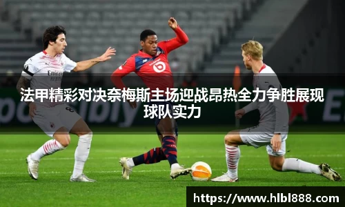 法甲精彩对决奈梅斯主场迎战昂热全力争胜展现球队实力