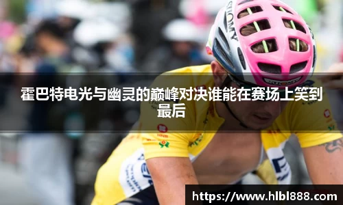 霍巴特电光与幽灵的巅峰对决谁能在赛场上笑到最后