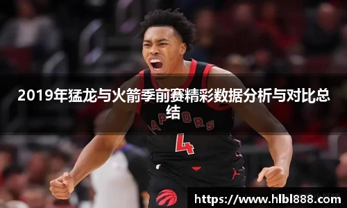 2019年猛龙与火箭季前赛精彩数据分析与对比总结