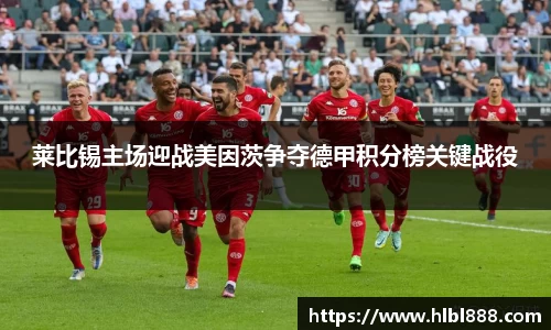 莱比锡主场迎战美因茨争夺德甲积分榜关键战役
