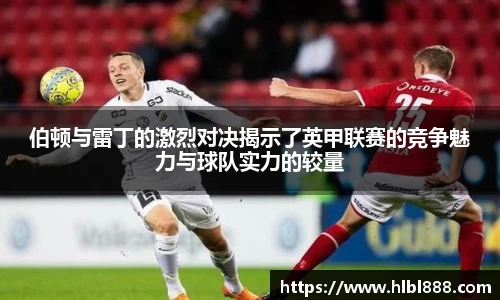 伯顿与雷丁的激烈对决揭示了英甲联赛的竞争魅力与球队实力的较量