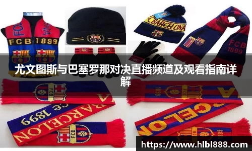 尤文图斯与巴塞罗那对决直播频道及观看指南详解